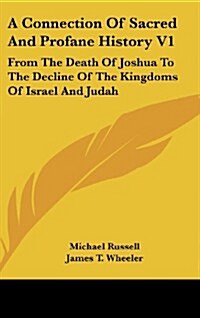 A Connection of Sacred and Profane History V1: From the Death of Joshua to the Decline of the Kingdoms of Israel and Judah (Hardcover)