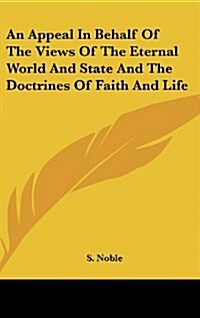 An Appeal in Behalf of the Views of the Eternal World and State and the Doctrines of Faith and Life (Hardcover)