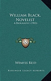 William Black, Novelist: A Biography (1902) (Hardcover)