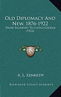 Old Diplomacy and New, 1876-1922: From Salisbury to Lloyd-George (1922) (Hardcover)