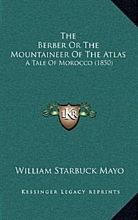 The Berber or the Mountaineer of the Atlas: A Tale of Morocco (1850) (Hardcover)