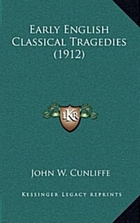 Early English Classical Tragedies (1912) (Hardcover)