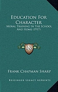Education for Character: Moral Training in the School and Home (1917) (Hardcover)