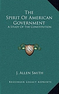 The Spirit of American Government: A Study of the Constitution: Its Origin, Influence and Relation to Democracy (1907) (Hardcover)