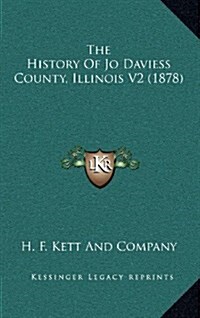 The History of Jo Daviess County, Illinois V2 (1878) (Hardcover)