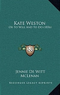 Kate Weston: Or to Will and to Do (1856) (Hardcover)