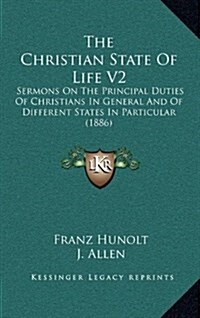 The Christian State of Life V2: Sermons on the Principal Duties of Christians in General and of Different States in Particular (1886) (Hardcover)