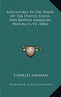 Adventures in the Wilds of the United States and British American Provinces V1 (1856) (Hardcover)