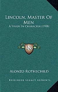 Lincoln, Master of Men: A Study in Character (1908) (Hardcover)