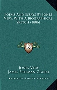 Poems and Essays by Jones Very, with a Biographical Sketch (1886) (Hardcover)