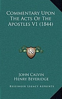 Commentary Upon the Acts of the Apostles V1 (1844) (Hardcover)