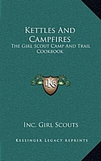 Kettles and Campfires: The Girl Scout Camp and Trail Cookbook (Hardcover)