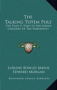 The Talking Totem Pole: The Tales It Told to the Indian Children of the Northwest (Hardcover)