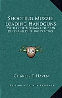 Shooting Muzzle Loading Handguns: With Contemporary Notes on Duels and Duelling Practice (Hardcover)