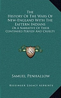 The History of the Wars of New-England with the Eaftern Indians: Or a Narrative of Their Continued Perfidy and Cruelty (Hardcover)