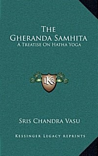 The Gheranda Samhita: A Treatise on Hatha Yoga (Hardcover)