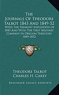 The Journals of Theodore Talbot 1843 and 1849-52: With the Fremont Expedition of 1843 and with the First Military Company in Oregon Territory 1849-185 (Hardcover)