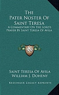 The Pater Noster of Saint Teresa: A Commentary on the Lords Prayer by Saint Teresa of Avila (Hardcover)