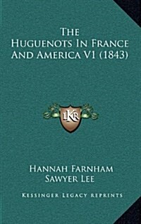 The Huguenots in France and America V1 (1843) (Hardcover)