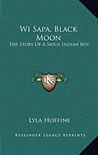 Wi Sapa, Black Moon: The Story of a Sioux Indian Boy (Hardcover)
