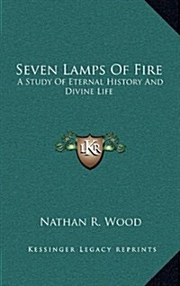 Seven Lamps of Fire: A Study of Eternal History and Divine Life (Hardcover)