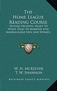 The Home League Reading Course: Second Division, Heart to Heart Talks to Married and Marriageable Men and Women (Hardcover)