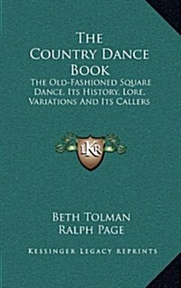 The Country Dance Book: The Old-Fashioned Square Dance, Its History, Lore, Variations and Its Callers (Hardcover)