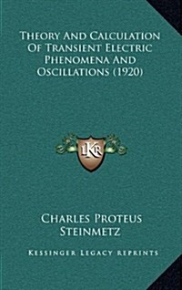 Theory and Calculation of Transient Electric Phenomena and Oscillations (1920) (Hardcover)