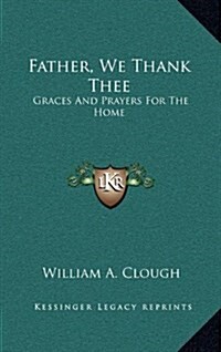 Father, We Thank Thee: Graces and Prayers for the Home (Hardcover)