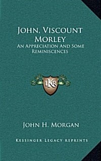 John, Viscount Morley: An Appreciation and Some Reminiscences (Hardcover)