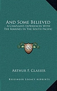 And Some Believed: A Chaplains Experiences with the Marines in the South Pacific (Hardcover)