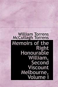 Memoirs of the Right Honourable William, Second Viscount Melbourne, Volume I (Hardcover)