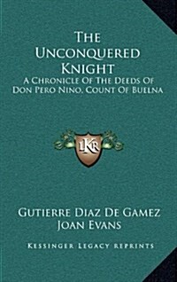 The Unconquered Knight: A Chronicle of the Deeds of Don Pero Nino, Count of Buelna (Hardcover)