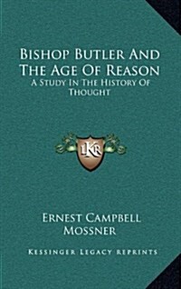 Bishop Butler and the Age of Reason: A Study in the History of Thought (Hardcover)