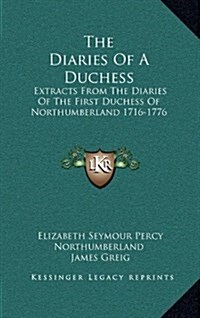 The Diaries of a Duchess: Extracts from the Diaries of the First Duchess of Northumberland 1716-1776 (Hardcover)