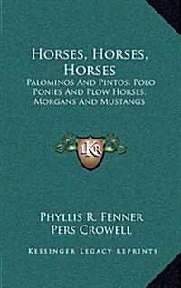 Horses, Horses, Horses: Palominos and Pintos, Polo Ponies and Plow Horses, Morgans and Mustangs (Hardcover)