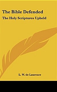 The Bible Defended: The Holy Scriptures Upheld (Hardcover)