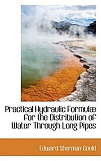 Practical Hydraulic Formul for the Distribution of Water Through Long Pipes (Hardcover)