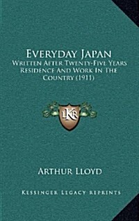 Everyday Japan: Written After Twenty-Five Years Residence and Work in the Country (1911) (Hardcover)