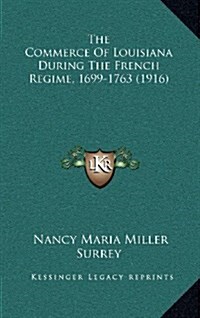 The Commerce of Louisiana During the French Regime, 1699-1763 (1916) (Hardcover)