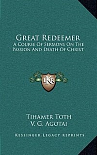 Great Redeemer: A Course of Sermons on the Passion and Death of Christ (Hardcover)