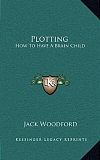 Plotting: How to Have a Brain Child (Hardcover)