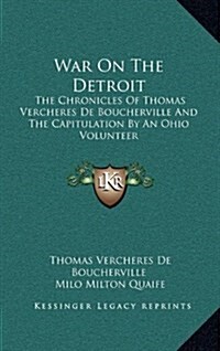 War on the Detroit: The Chronicles of Thomas Vercheres de Boucherville and the Capitulation by an Ohio Volunteer (Hardcover)