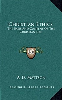 Christian Ethics: The Basis and Content of the Christian Life (Hardcover)