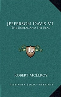 Jefferson Davis V1: The Unreal and the Real (Hardcover)