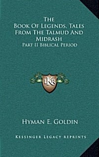 The Book of Legends, Tales from the Talmud and Midrash: Part II Biblical Period (Hardcover)