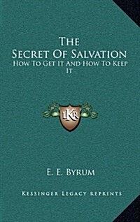 The Secret of Salvation: How to Get It and How to Keep It (Hardcover)