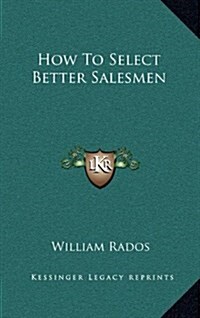 How to Select Better Salesmen (Hardcover)