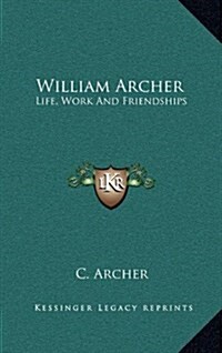 William Archer: Life, Work and Friendships (Hardcover)