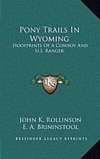 Pony Trails in Wyoming: Hoofprints of a Cowboy and U.S. Ranger (Hardcover)